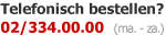 Telefonisch bestellen? Bel ons op het nummer 02/334.00.00 (maandag tot vrijdag: 8u � 18u en zaterdag: 9u � 18u)