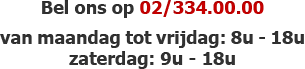 Bel ons op 02/334.00.00 van maandag tot vrijdag: 8u - 18u zaterdag: 9u - 16u